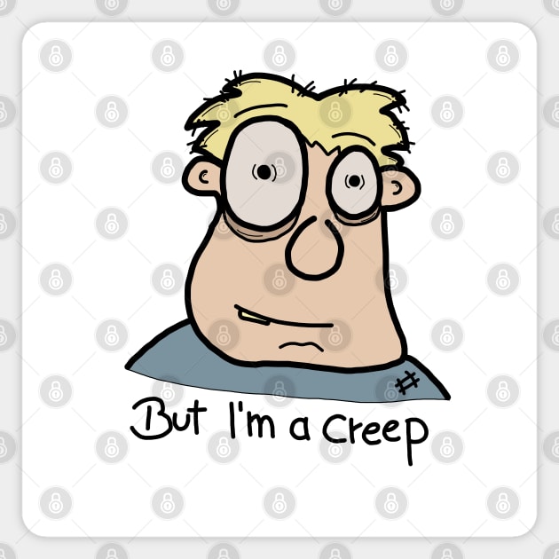 But I am a creep I Sticker by JatoLino